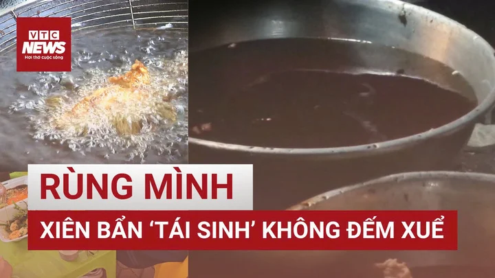 Rùng mình chảo dầu đen kịt, xiên bẩn ‘tái sinh’ không đếm xuể